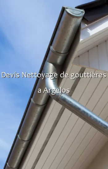 Devis Nettoyage de gouttières a Argelos