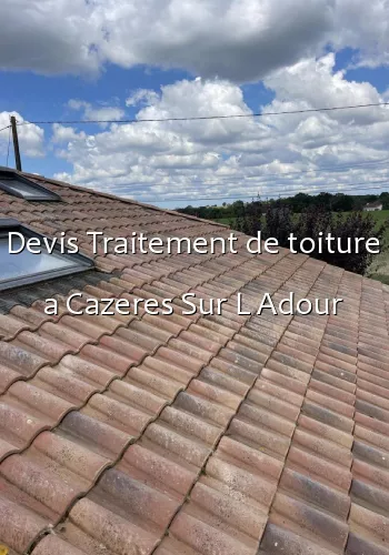 Devis Traitement de toiture a Cazeres Sur L Adour