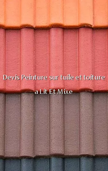 Devis Peinture sur tuile et toiture a Lit Et Mixe